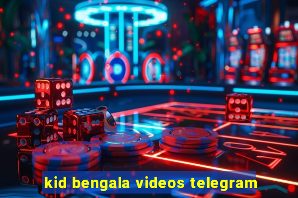 kid bengala videos telegram